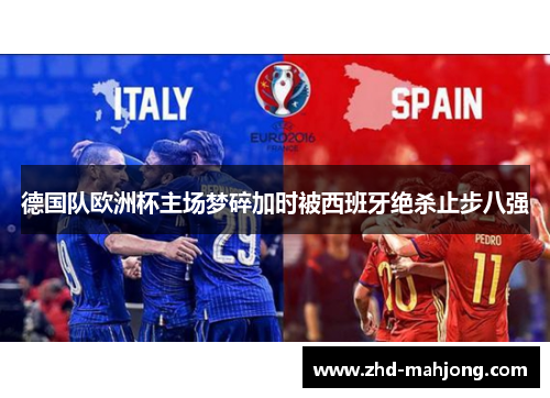 德国队欧洲杯主场梦碎加时被西班牙绝杀止步八强