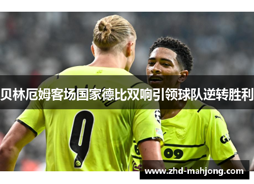 贝林厄姆客场国家德比双响引领球队逆转胜利